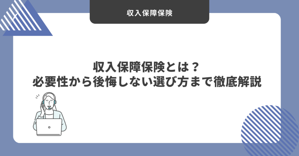 収入保障保険とは？必要性から後悔しない選び方まで徹底解説