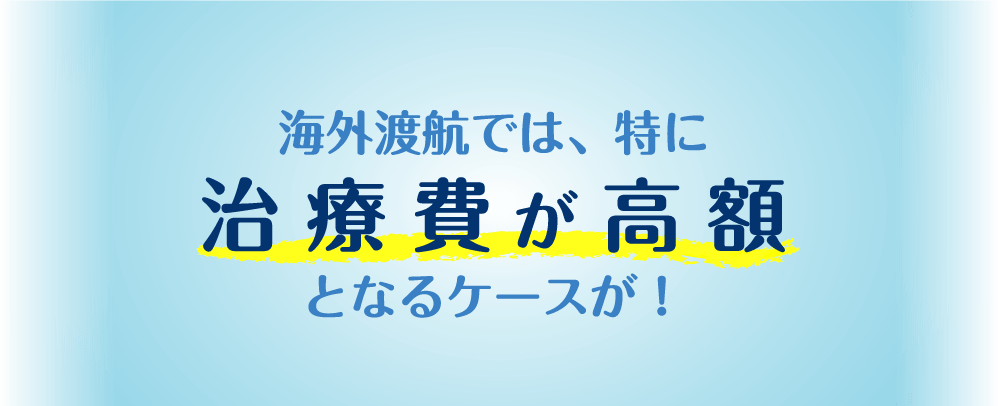 海外渡航では、医療保険がないため治療費が高額となるケースが！