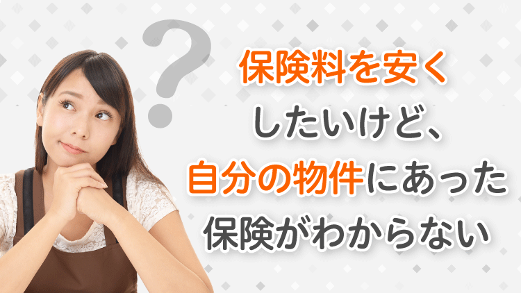 保険料を安くしたいけど、自分の物件にあった保険がわからない